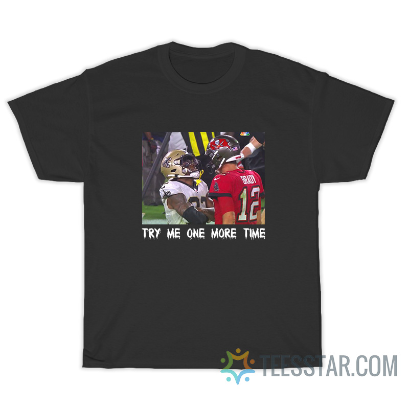 Try Me One More Time Tom Brady Vs Saint T-Shirt