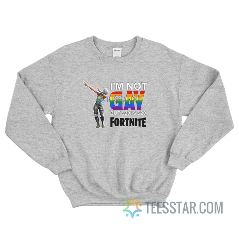 I'm Not Gay But $20 Is $20 Fortnite Sweatshirt