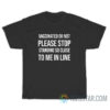 Vaccinated Or Not Please Stop Standing So Close To Me In Line T-Shirt