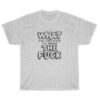 What The Fuck And I Can't Stress This Enough T-Shirt