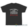 You Smell Like Drama And A Headache Please Go Away T-Shirt