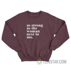 As Strong As The Women Next To Me Sweatshirt