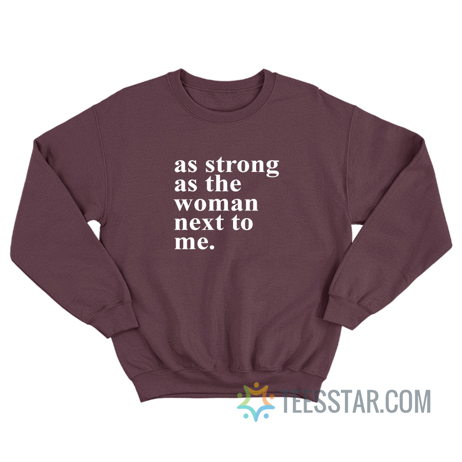 As Strong As The Women Next To Me Sweatshirt