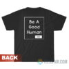 Be A Good Human T-Shirt