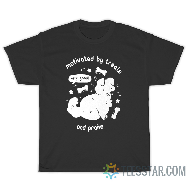 Dog Motivated By Treats And Praise T-Shirt