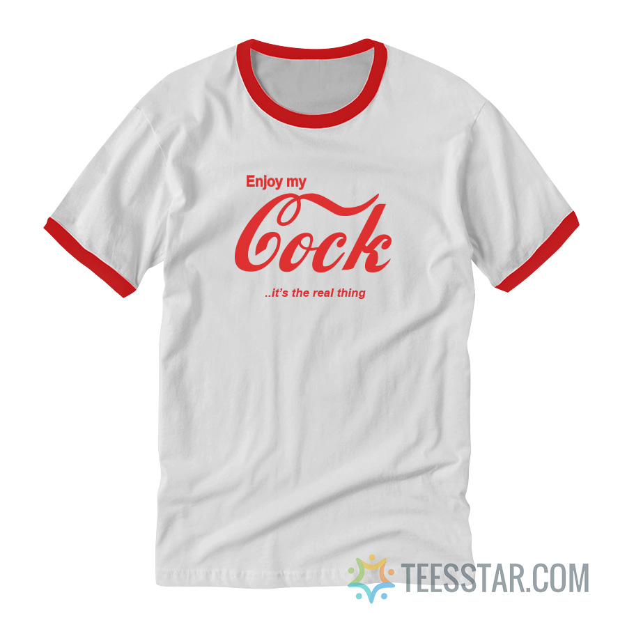 Enjoy My Cock It's The Real Thing Ringer T-Shirt