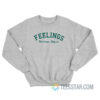Feelings They Come They Go Sweatshirt