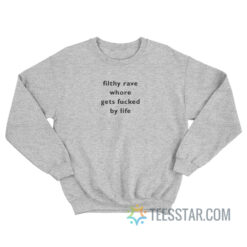 Filthy Rave Whore Gets Fucked By Life Sweatshirt