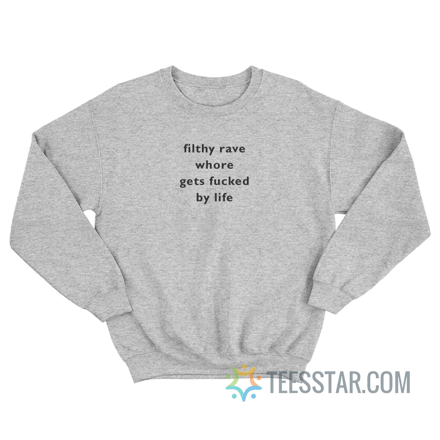 Filthy Rave Whore Gets Fucked By Life Sweatshirt