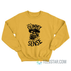 For A Dummy You Make A Lot Of Sense Sweatshirt