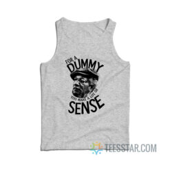For A Dummy You Make A Lot Of Sense Tank Top