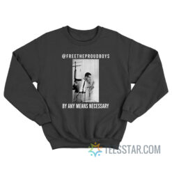 Free The Proud Boys By Any Means Necessary Sweatshirt