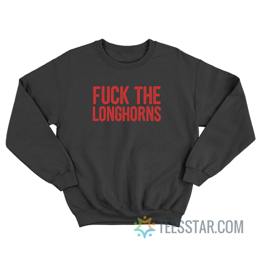 Fuck The Longhorns Sweatshirt