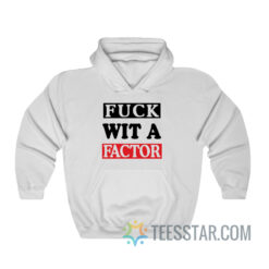 Fuck Wit A Factor Hoodie