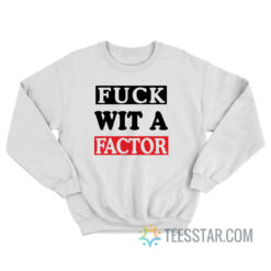 Fuck Wit A Factor Sweatshirt