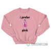 I Prefer Pink Clitoris Sweatshirt