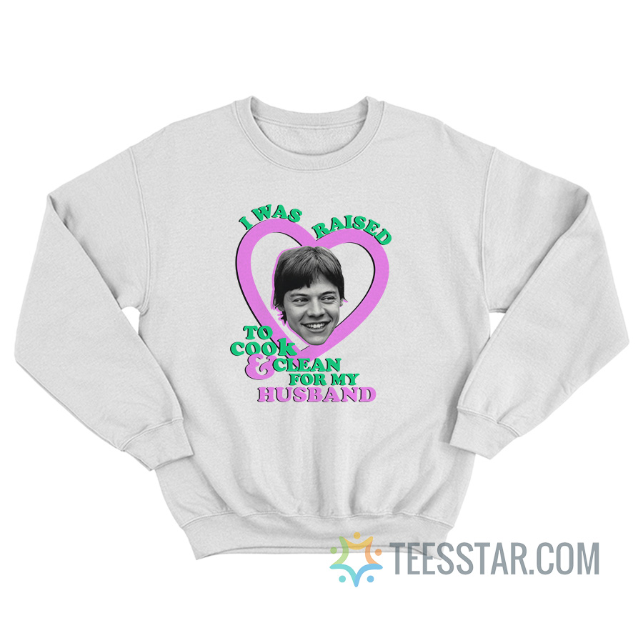 I Was Raised To Cook And Clean For My Husband Sweatshirt