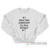 If I Miss This Jumpshot I'll Kill Myself Sweatshirt