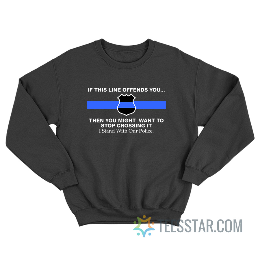 If This Line Offends You Then You Might Want To Stop Crossing It Sweatshirt