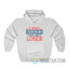 It Wasn't Rigged You're Just A Loser Hoodie