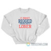 It Wasn't Rigged You're Just A Loser Sweatshirt