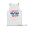 It Wasn't Rigged You're Just A Loser Tank Top