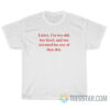 Listen I'm Too Old Too Tired And Too Talented For Any Of That Shit T-Shirt