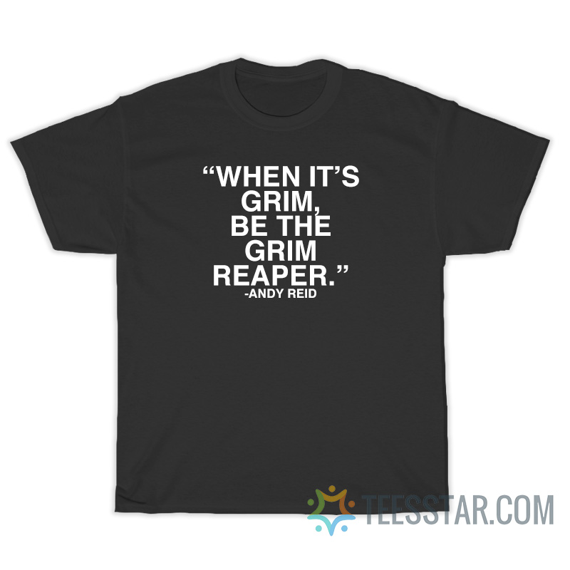 When It's Grim Be The Grim Reaper Andy Reid T-Shirt