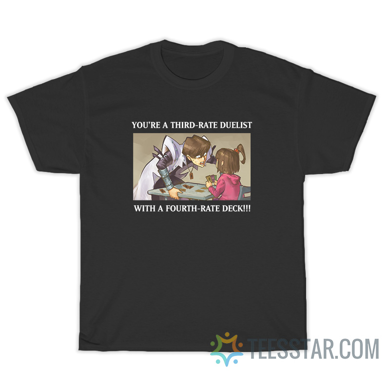 You're A Third Rate Duelist With A Fourth Rate Deck T-Shirt