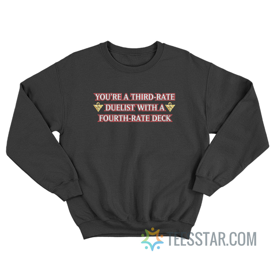 You’re A Third Rate Duelist With A Fourth Rate Deck Sweatshirt