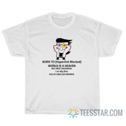 Born To Hyperlink Blocked World Is A Heaven T-Shirt