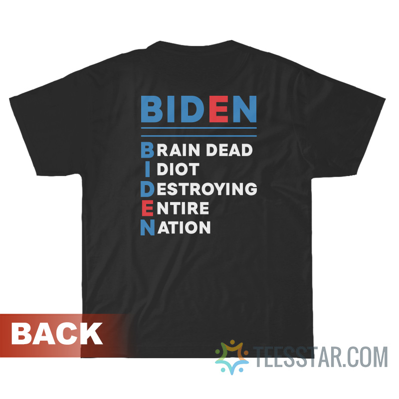 Fuck Biden Brain Dead Idiot Destroying Entire Nation T-Shirt