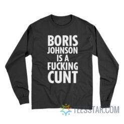 Boris Johnson Is A Fucking Cunt Long Sleeve