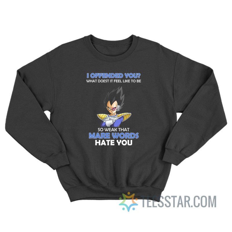 I Offended You What Doest It Feel Like To Be Vegeta Sweatshirt