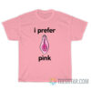 I Prefer Pink Clitoris T-Shirt For Unisex