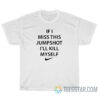 If I Miss This Jumpshot I'll Kill Myself T-Shirt