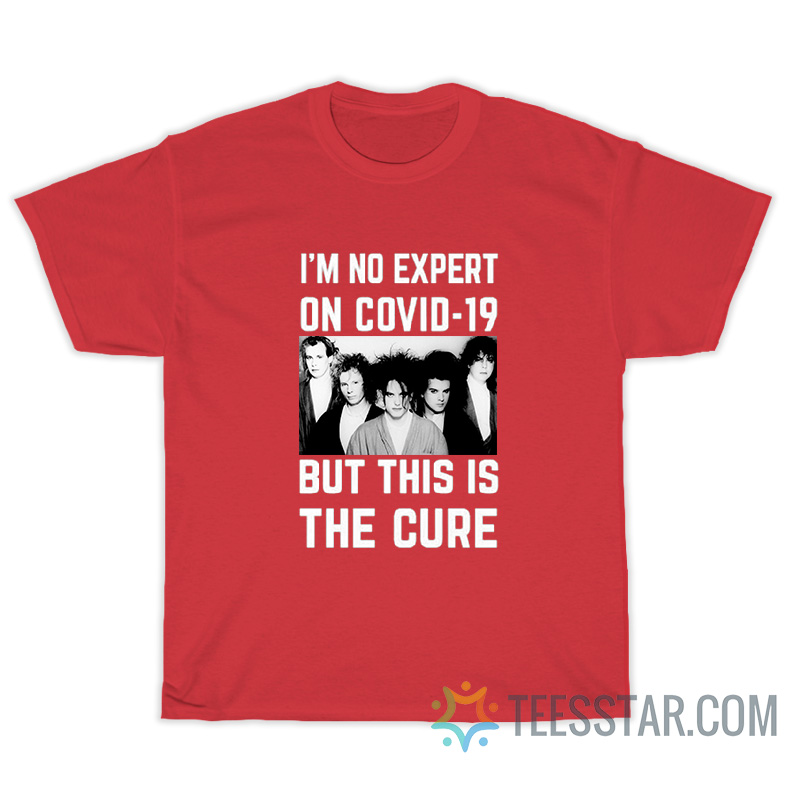 Im No Expert Covid 19 This Is The Cure T-Shirt