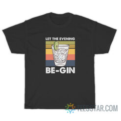 Let The Evening Begin T-Shirt For Unisex