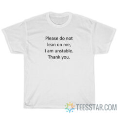 Please Do Not Lean On Me I Am Unstable Thank You T-Shirt