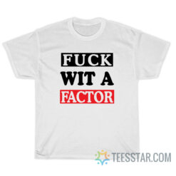 Fuck Wit A Factor T-Shirt