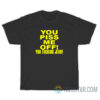 You Piss Me Off You Fucking Jerk T-Shirt