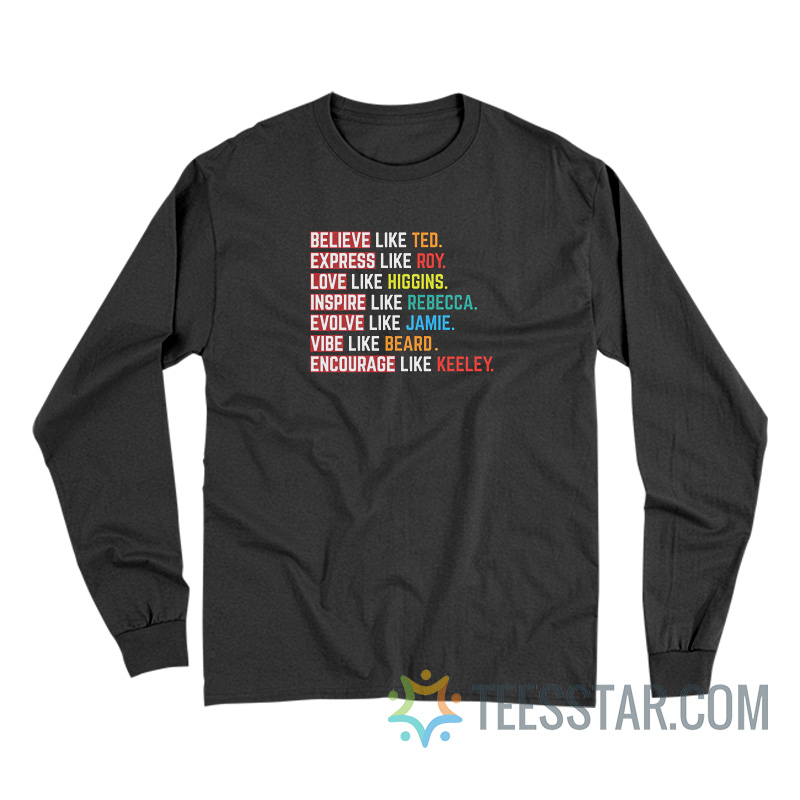 Believe Like Ted Express Like Roy Long Sleeve