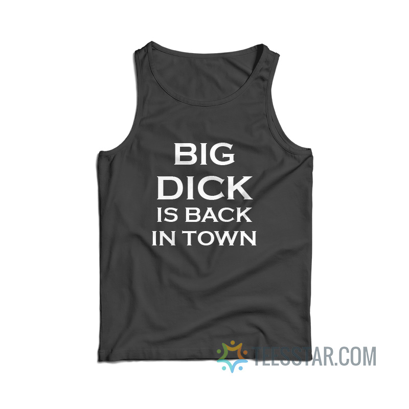 Big Dick Is Back In Town Tank Top