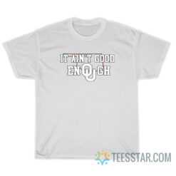 It Ain't Good Enough Oklahoma Sooners T-Shirt