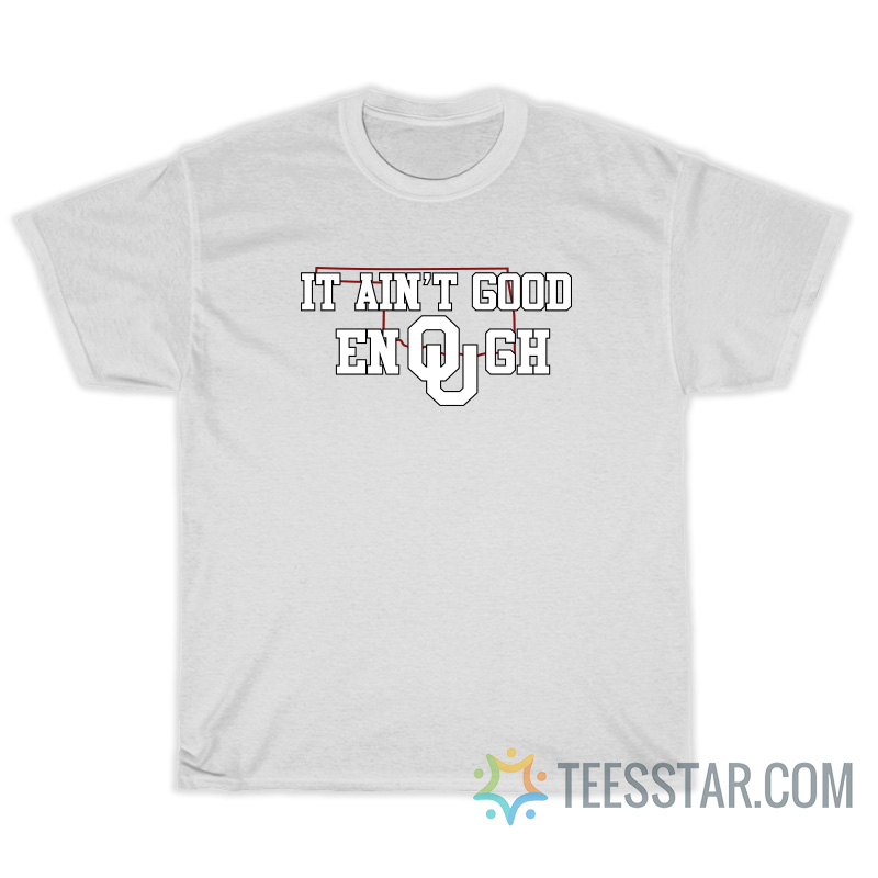 It Ain't Good Enough Oklahoma Sooners T-Shirt