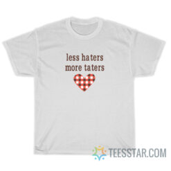 Less Haters More Taters T-Shirt