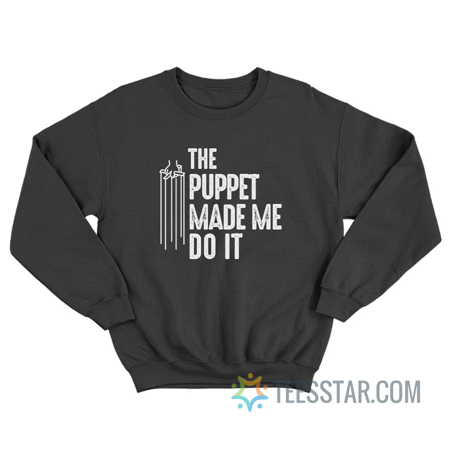 The Puppet Made Me Do It Sweatshirt