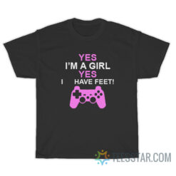 Yes I'm A Girl Yes I Have Feet T-Shirt