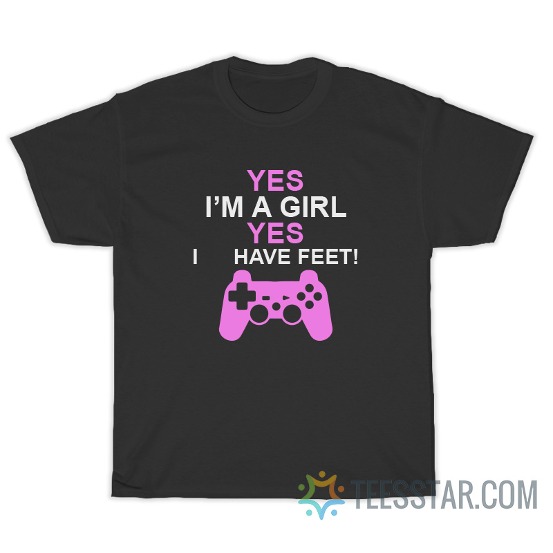 Yes I'm A Girl Yes I Have Feet T-Shirt