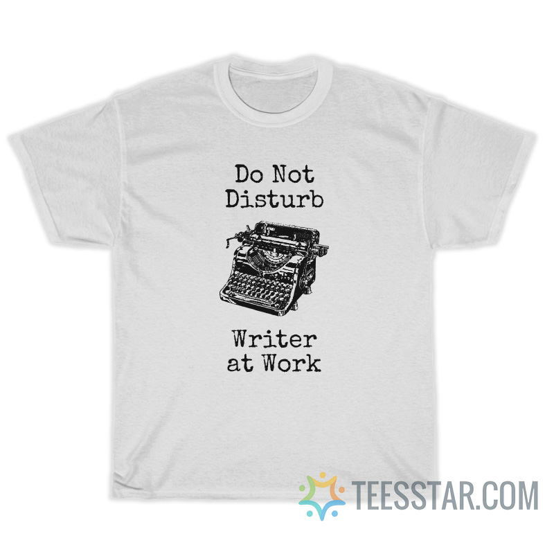 Do Not Disturb Writer At Work T-Shirt